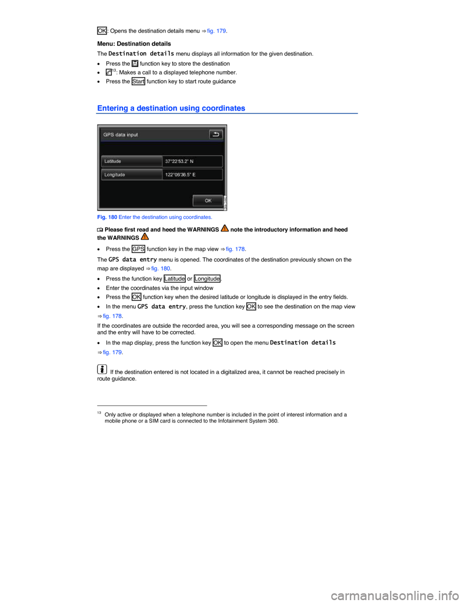 VOLKSWAGEN TOUAREG 2015 2.G Owners Manual  
OK : Opens the destination details menu ⇒ fig. 179. 
Menu: Destination details 
The Destination details menu displays all information for the given destination. 
�x Press the �, function key to 