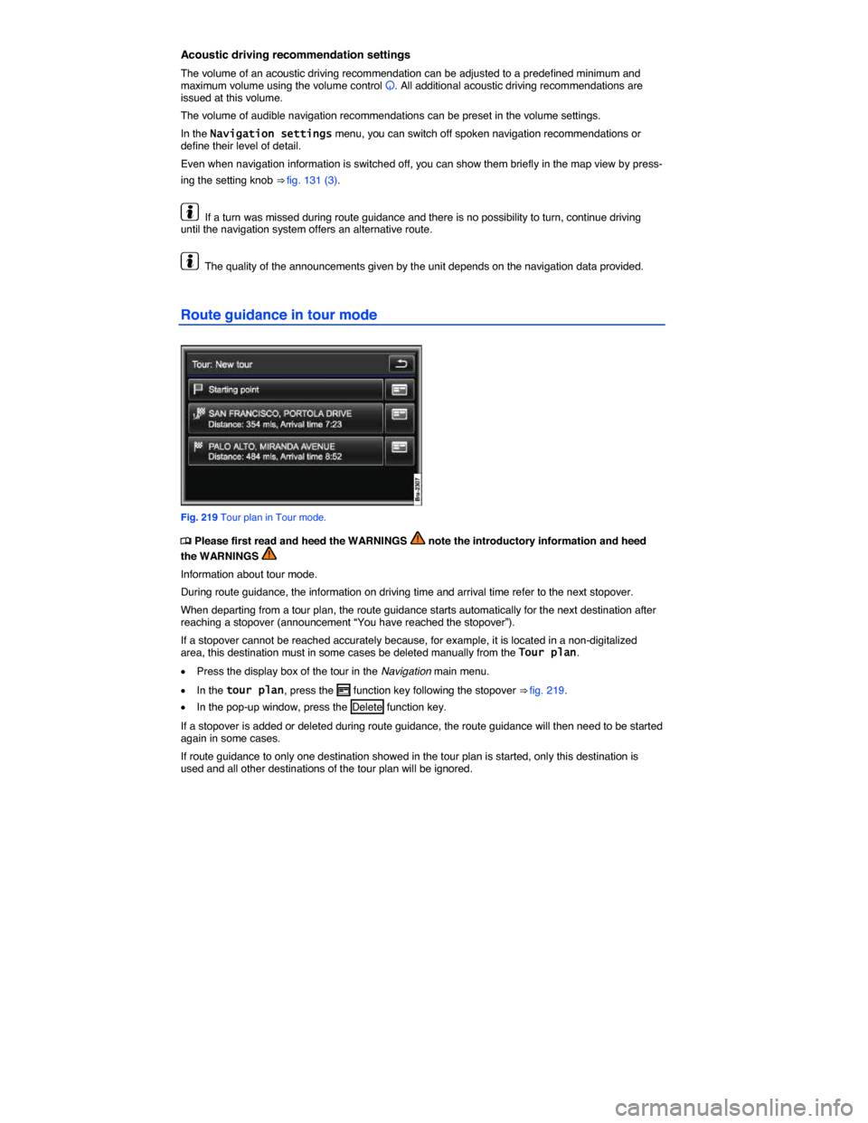 VOLKSWAGEN TOUAREG 2015 2.G Owners Manual  
Acoustic driving recommendation settings 
The volume of an acoustic driving recommendation can be adjusted to a predefined minimum and maximum volume using the volume control �D. All additional acou