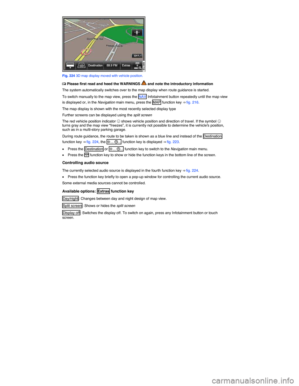 VOLKSWAGEN TOUAREG 2015 2.G Owners Manual  
 
Fig. 224 3D map display moved with vehicle position. 
�
