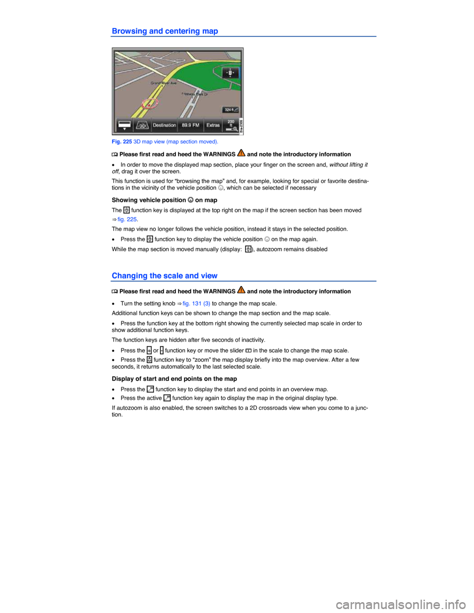 VOLKSWAGEN TOUAREG 2015 2.G Owners Manual  
Browsing and centering map 
 
Fig. 225 3D map view (map section moved). 
�