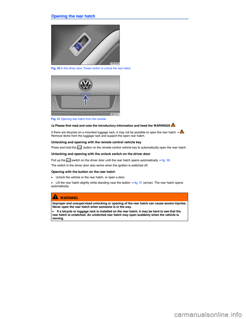 VOLKSWAGEN TOUAREG 2015 2.G Owners Manual  
Opening the rear hatch 
 
Fig. 30 In the driver door: Power button to unlock the rear hatch. 
 
Fig. 31 Opening rear hatch from the outside. 
�