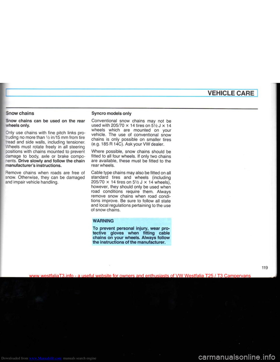 VOLKSWAGEN TRANSPORTER 1990 T4 / 4.G Owners Manual Downloaded from www.Manualslib.com manuals search engine 
VEHICLE CARE 

Snow
 chains 

Snow
 chains
 can be used on the rear  ./heels only. 

Dnly use chains
 with
 fine pitch links pro­
dding no mo