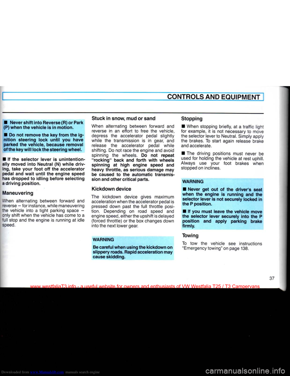 VOLKSWAGEN TRANSPORTER 1990 T4 / 4.G Owners Manual Downloaded from www.Manualslib.com manuals search engine
CONTROLS
AND
EQUIPMENT
•
Never shift into Reverse (R) or Park
(P) when the vehicle is in motion.
•
Do not remove the key from the VOLKSWAGEN TRANSPORTER 1990 T4 / 4.G Owners Manual Downloaded from www.Manualslib.com manuals search engine
CONTROLS
AND
EQUIPMENT
•
Never shift into Reverse (R) or Park
(P) when the vehicle is in motion.
•
Do not remove the key from the