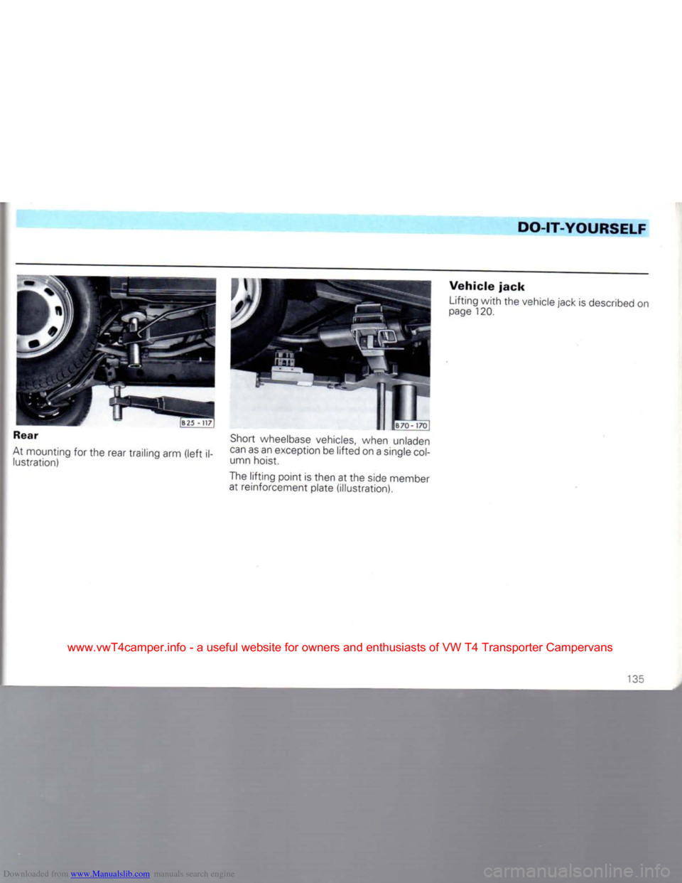 VOLKSWAGEN CARAVELLE 1992 T4 / 4.G Owners Manual Downloaded from www.Manualslib.com manuals search engine 
DO-IT-YOURSELF 
Rear 
At mounting for the rear trailing arm (left i  lustration)  Short wheelbase vehicles, when unladen 
can as an exception 