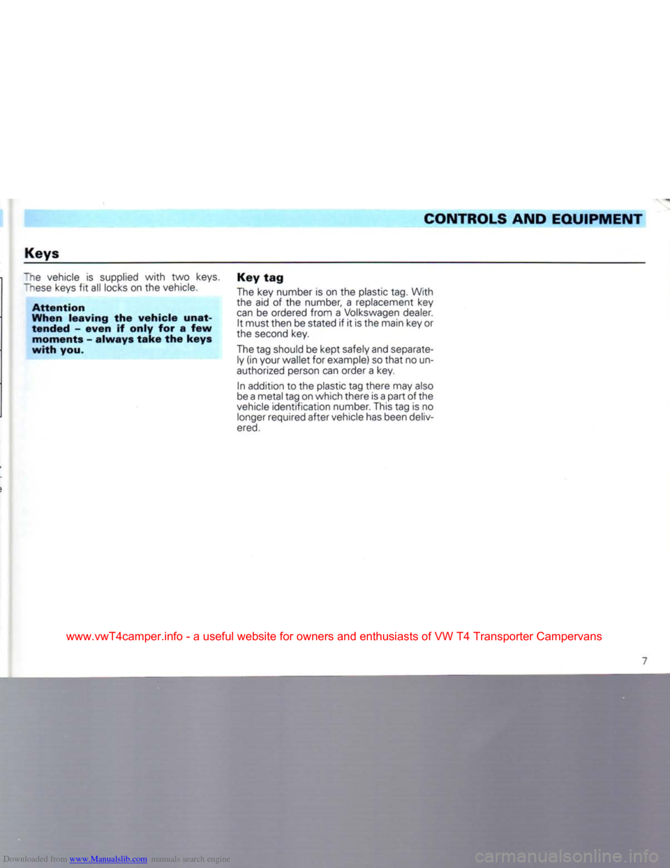 VOLKSWAGEN TRANSPORTER 1992 T4 / 4.G Owners Manual Downloaded from www.Manualslib.com manuals search engine 
CONTROLS AND EQUIPMENT 
Keys  he vehicle is supplied with two keys 
"hese keys fit all locks on the vehicle. 
 Attention 
When leaving
 the
 v