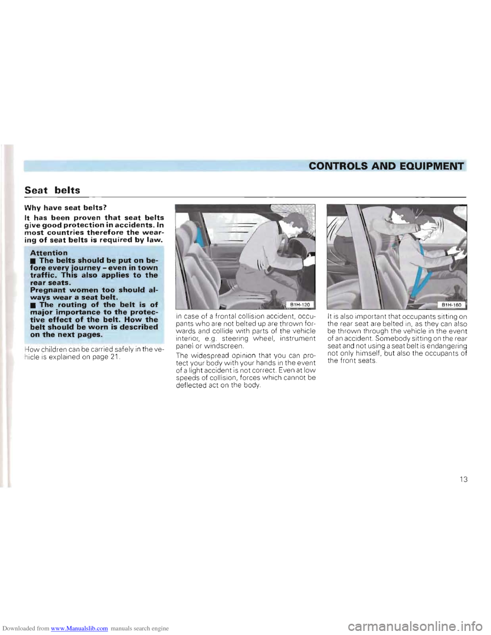 VOLKSWAGEN GOLF 1993 1H / 3.G Owners Manual Downloaded from www.Manualslib.com manuals search engine CONTROLS AND EQUIPMENT
Seat belts
Why have seat belts?
It has been proven that seat belts give good protection in accidents. In most countr VOLKSWAGEN GOLF 1993 1H / 3.G Owners Manual Downloaded from www.Manualslib.com manuals search engine CONTROLS AND EQUIPMENT
Seat belts
Why have seat belts?
It has been proven that seat belts give good protection in accidents. In most countr