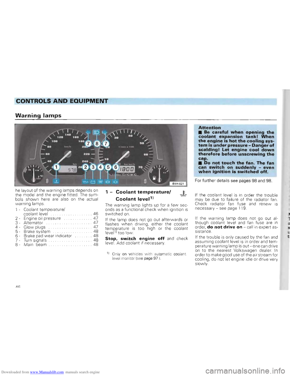 VOLKSWAGEN GOLF 1993 1H / 3.G Owners Manual Downloaded from www.Manualslib.com manuals search engine CONTROLS AND EQUIPMENT
Warning lamps
Attention • Be careful when opening the coolant expansion tank! When the engine is hot the cooling sy VOLKSWAGEN GOLF 1993 1H / 3.G Owners Manual Downloaded from www.Manualslib.com manuals search engine CONTROLS AND EQUIPMENT
Warning lamps
Attention • Be careful when opening the coolant expansion tank! When the engine is hot the cooling sy