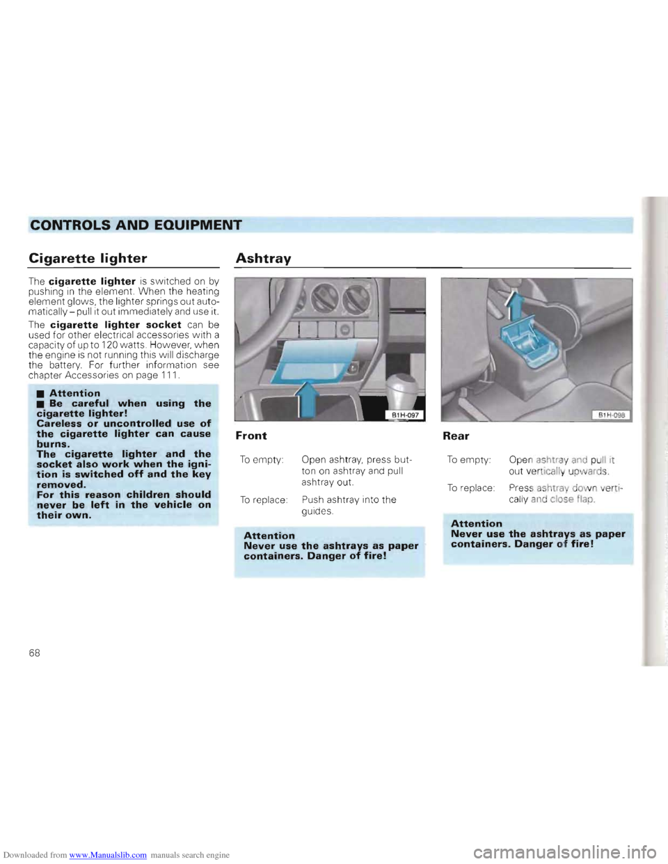 VOLKSWAGEN GOLF 1993 1H / 3.G Owners Manual Downloaded from www.Manualslib.com manuals search engine CONTROLS AND EQUIPMENT
Cigarette lighter
The cigarette lighter is switched on by
pushing in the element. When the heating
element glows VOLKSWAGEN GOLF 1993 1H / 3.G Owners Manual Downloaded from www.Manualslib.com manuals search engine CONTROLS AND EQUIPMENT
Cigarette lighter
The cigarette lighter is switched on by
pushing in the element. When the heating
element glows