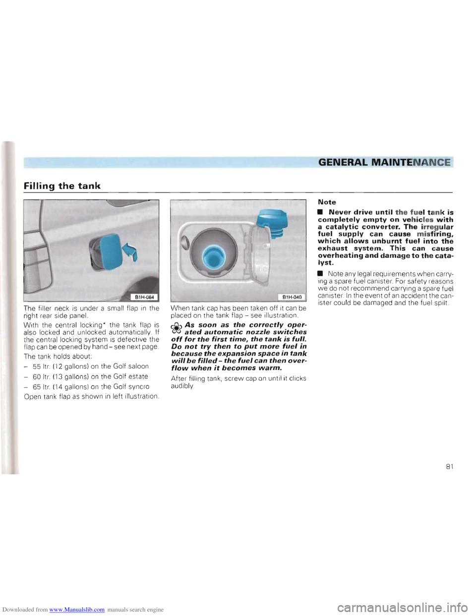 VOLKSWAGEN GOLF 1993 1H / 3.G Owners Manual Downloaded from www.Manualslib.com manuals search engine Filling the tank
B1H-040
When tank cap has been taken off it can be
placed on the tank flap -see illustration.
r::ljb As soon as th VOLKSWAGEN GOLF 1993 1H / 3.G Owners Manual Downloaded from www.Manualslib.com manuals search engine Filling the tank
B1H-040
When tank cap has been taken off it can be
placed on the tank flap -see illustration.
r::ljb As soon as th