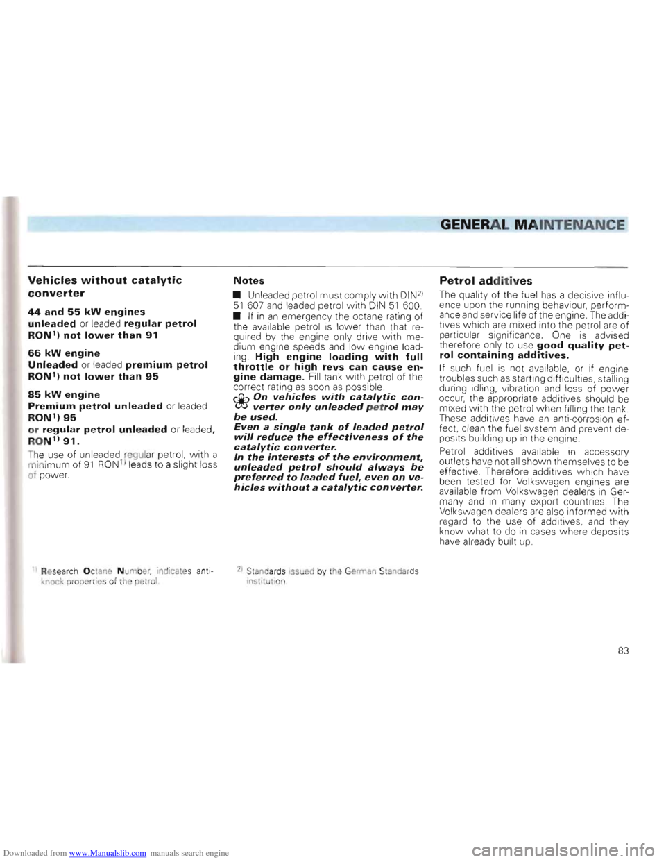 VOLKSWAGEN GOLF 1993 1H / 3.G Owners Manual Downloaded from www.Manualslib.com manuals search engine GENERAL MAINTENANCE
Vehicles without catalytic
converter
44 and 55 kW engines
un leaded or leaded regular petrol
RON) not lower t han VOLKSWAGEN GOLF 1993 1H / 3.G Owners Manual Downloaded from www.Manualslib.com manuals search engine GENERAL MAINTENANCE
Vehicles without catalytic
converter
44 and 55 kW engines
un leaded or leaded regular petrol
RON) not lower t han