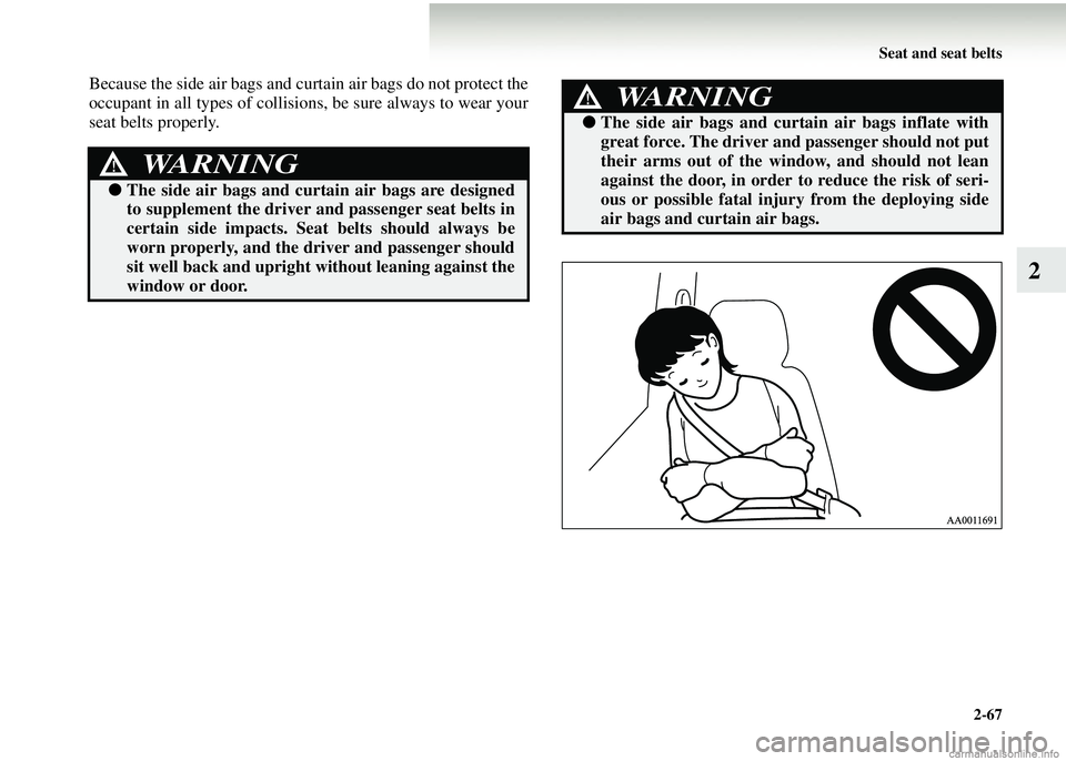 MITSUBISHI COLT 2008  Owners Manual (in English) Seat and seat belts2-67
2
Because the side air bags and curtain air bags do not protect the
occupant in all types of collisions, be sure always to wear your
seat belts properly.
WARNING!
●The side a