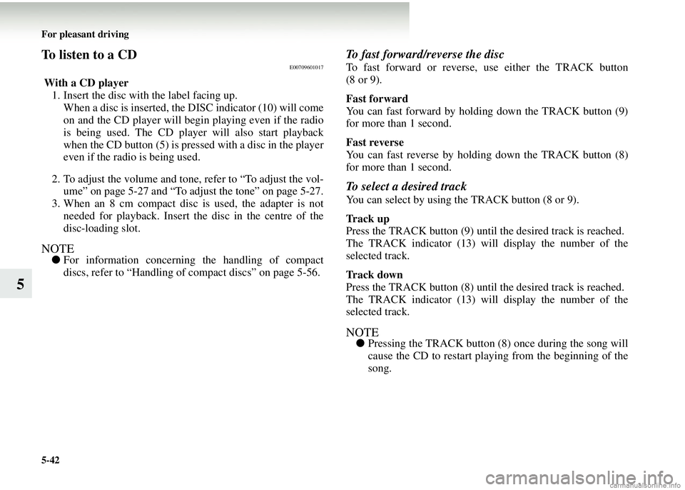 MITSUBISHI COLT 2008 Owners Manual (in English) 5-42 For pleasant driving
5
To listen to a CDE00709601017
With a CD player1. Insert the disc with the label facing up.
When a disc is inserted, the DISC indicator (10) will come
on and the CD player MITSUBISHI COLT 2008 Owners Manual (in English) 5-42 For pleasant driving
5
To listen to a CDE00709601017
With a CD player1. Insert the disc with the label facing up.
When a disc is inserted, the DISC indicator (10) will come
on and the CD player