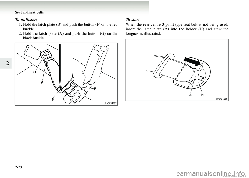 MITSUBISHI COLT 2008  Owners Manual (in English) 2-28 Seat and seat belts
2
To unfasten
1. Hold the latch plate (B) and push the button (F) on the redbuckle.
2. Hold the latch plate (A) and push the button (G) on the
black buckle.
To  s t o r e
When