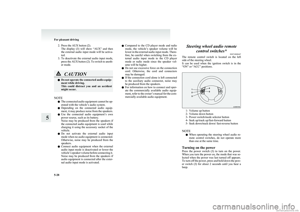 MITSUBISHI COLT 2011 Owners Manual (in English) 2. Press the AUX button (2).The display (3) will show “AUX” and then
the external audio input mode will be activa-
ted.
3. To deactivate the external audio input mode,
press the AUX b MITSUBISHI COLT 2011 Owners Manual (in English) 2. Press the AUX button (2).The display (3) will show “AUX” and then
the external audio input mode will be activa-
ted.
3. To deactivate the external audio input mode,
press the AUX b