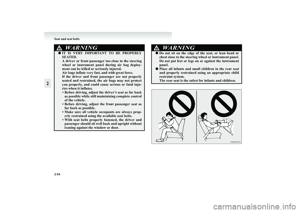 MITSUBISHI GRANDIS 2008 Owners Manual (in English) 2-54 Seat and seat belts
2
WARNING
!●IT IS VERY IMPORTANT TO BE PROPERLY
SEATED.
A driver or front passenger too close to the steering
wheel or instrument panel during air bag deploy-
ment can be ki MITSUBISHI GRANDIS 2008 Owners Manual (in English) 2-54 Seat and seat belts
2
WARNING
!●IT IS VERY IMPORTANT TO BE PROPERLY
SEATED.
A driver or front passenger too close to the steering
wheel or instrument panel during air bag deploy-
ment can be ki