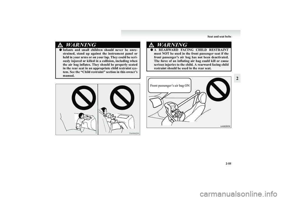MITSUBISHI GRANDIS 2008  Owners Manual (in English) Seat and seat belts
2-55
2
WARNING
!●Infants and small children should never be unre-
strained, stand up against the instrument panel or
held in your arms or on your lap. They could be seri-
ously i