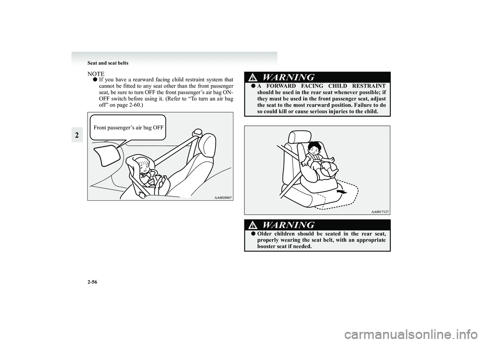 MITSUBISHI GRANDIS 2008  Owners Manual (in English) 2-56 Seat and seat belts
2
NOTE●If you have a rearward facing child restraint system that
cannot be fitted to any seat other than the front passenger
seat, be sure to turn OFF the front passenger’