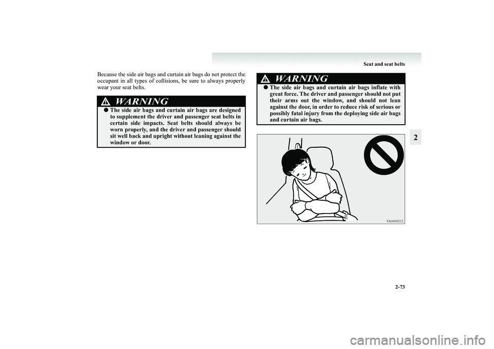 MITSUBISHI GRANDIS 2008  Owners Manual (in English) Seat and seat belts
2-73
2
Because the side air bags and curtain air bags do not protect the
occupant in all types of collisions, be sure to always properly
wear your seat belts.
WARNING
!●The side 