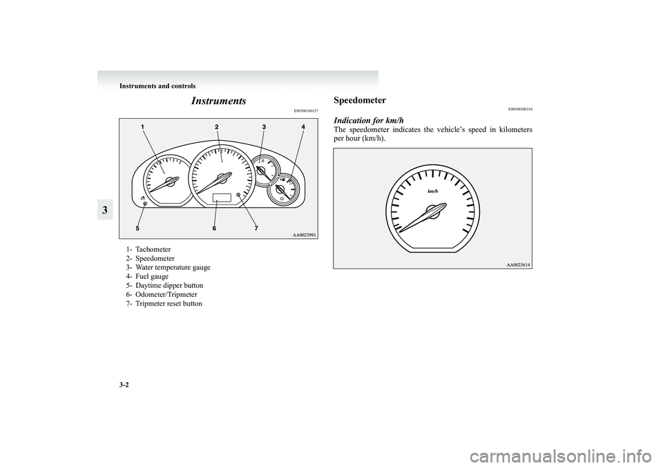 MITSUBISHI GRANDIS 2008  Owners Manual (in English) 3-2 Instruments and controls
3Instruments
E00500100137
Speedometer
E00500200154
Indication for km/hThe speedometer indicates the vehicle’s speed in kilometers
per hour (km/h).
1- Tachometer
2- Speed