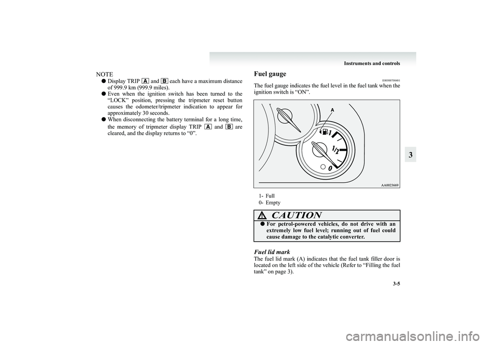 MITSUBISHI GRANDIS 2008  Owners Manual (in English) Instruments and controls
3-5
3
NOTE●Display TRIP   and   each have a maximum distance
of 999.9 km (999.9 miles).
●Even when the ignition switch has been turned to the
“LOCK” position, pressing
