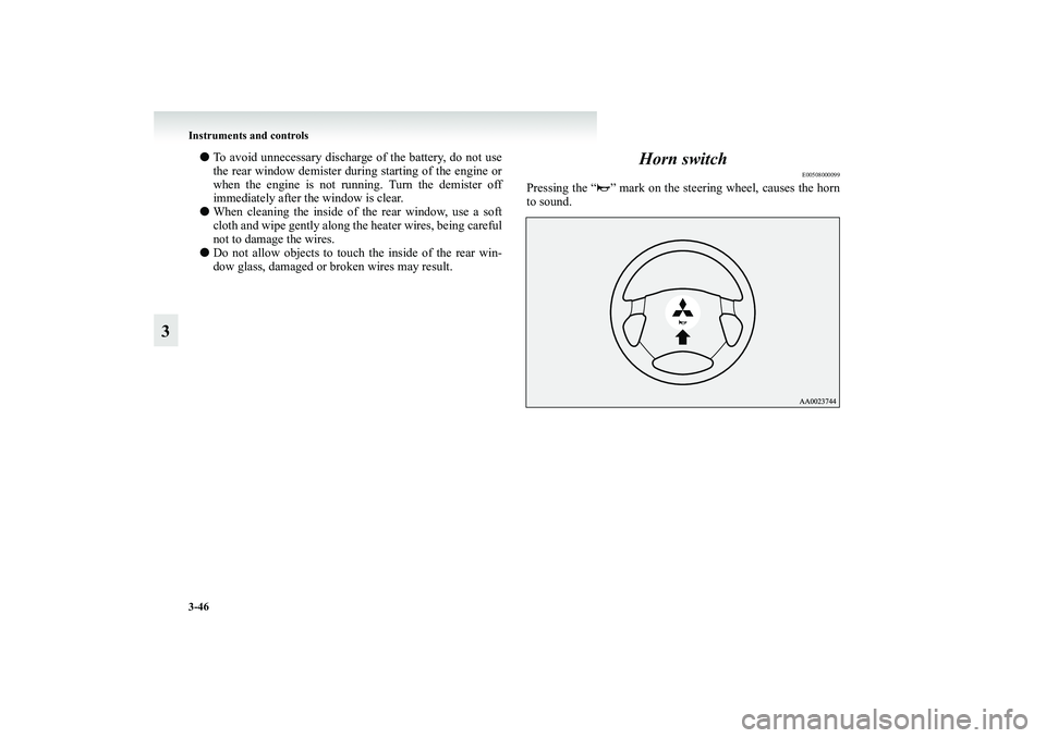 MITSUBISHI GRANDIS 2008  Owners Manual (in English) 3-46 Instruments and controls
3
●To avoid unnecessary discharge of the battery, do not use
the rear window demister during starting of the engine or
when the engine is not running. Turn the demister
