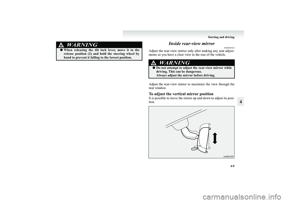MITSUBISHI GRANDIS 2008  Owners Manual (in English) Starting and driving
4-9
4 Inside rear-view mirror
E00600800425
Adjust the rear-view mirror only after making any seat adjust-
ments so you have a clear view to the rear of the vehicle.
Adjust the rea