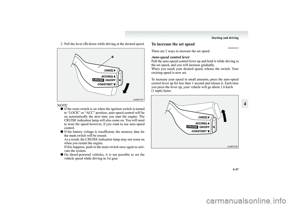 MITSUBISHI GRANDIS 2008 Owners Manual (in English) Starting and driving
4-47
4
2. Pull the lever (B) down while driving at the desired speed.NOTE●If the main switch is on when the ignition switch is turned
to “LOCK” or “ACC” position, auto-s MITSUBISHI GRANDIS 2008 Owners Manual (in English) Starting and driving
4-47
4
2. Pull the lever (B) down while driving at the desired speed.NOTE●If the main switch is on when the ignition switch is turned
to “LOCK” or “ACC” position, auto-s