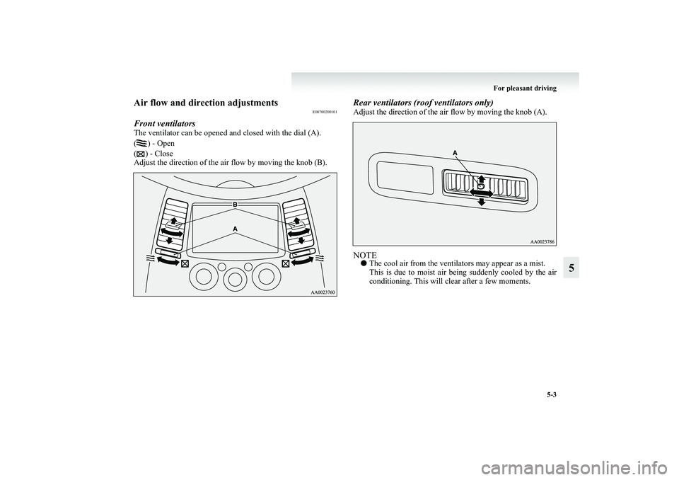 MITSUBISHI GRANDIS 2008  Owners Manual (in English) For pleasant driving
5-3
5
Air flow and direction adjustments
E00700200101
Front ventilatorsThe ventilator can be opened and closed with the dial (A).
() - Open
( ) - Close
Adjust the direction of the