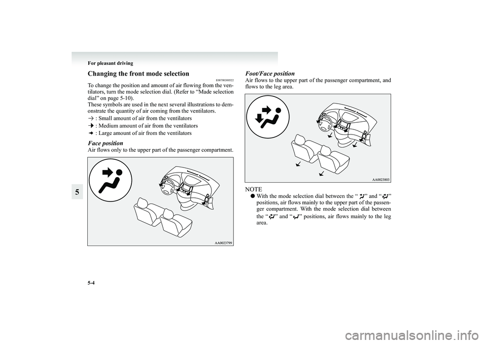 MITSUBISHI GRANDIS 2008  Owners Manual (in English) 5-4 For pleasant driving
5
Changing the front mode selection
E00700300522
To change the position and amount of air flowing from the ven-
tilators, turn the mode selection dial. (Refer to “Made selec
