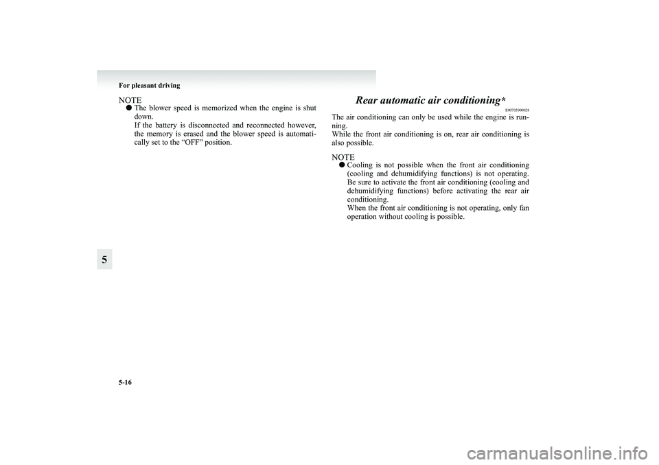 MITSUBISHI GRANDIS 2008  Owners Manual (in English) 5-16 For pleasant driving
5
NOTE●The blower speed is memorized when the engine is shut
down.
If the battery is disconnected and reconnected however,
the memory is erased and the blower speed is auto