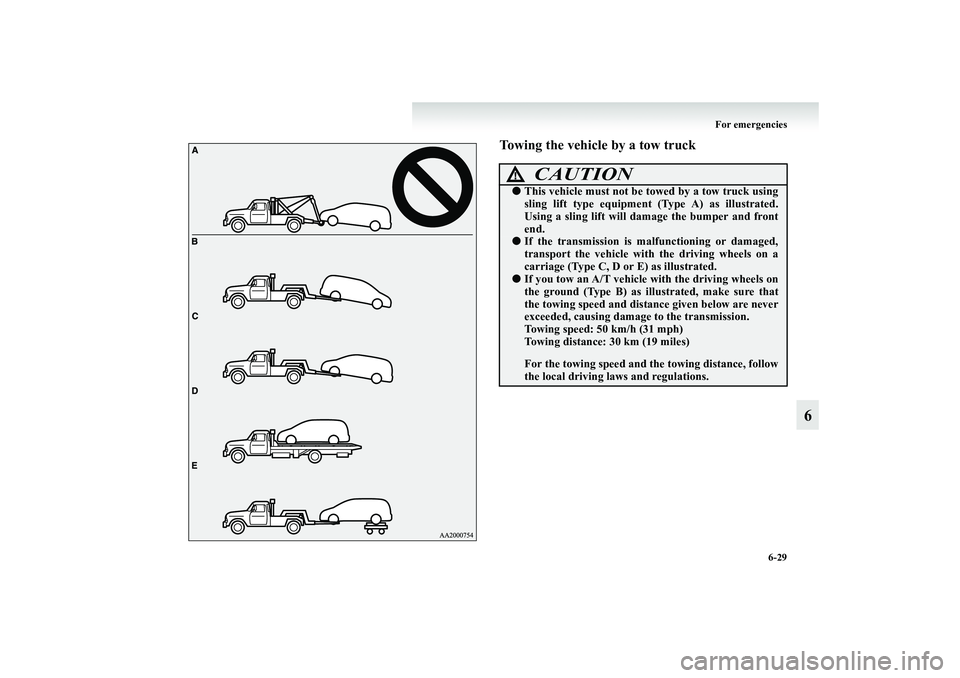 MITSUBISHI GRANDIS 2008  Owners Manual (in English) For emergencies
6-29
6
Towing the vehicle by a tow truck
CAUTION
!●This vehicle must not be towed by a tow truck using
sling lift type equipment (Type A) as illustrated.
Using a sling lift will dama