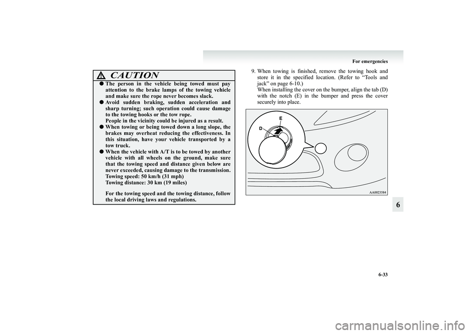 MITSUBISHI GRANDIS 2008  Owners Manual (in English) For emergencies
6-33
6
9. When towing is finished, remove the towing hook and
store it in the specified location. (Refer to “Tools and
jack” on page 6-10.)
When installing the cover on the bumper,