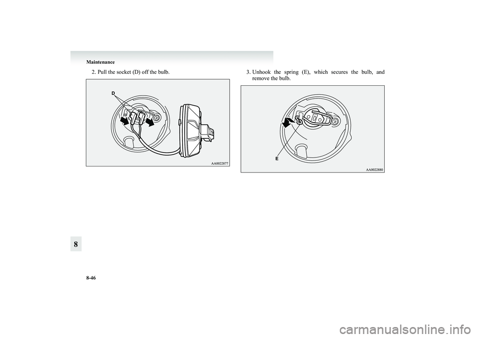MITSUBISHI GRANDIS 2008  Owners Manual (in English) 8-46 Maintenance
8
2. Pull the socket (D) off the bulb. 3. Unhook  the spring (E), which secures the bulb, and
remove the bulb.
BK-XP08E1ENUK.en-uk.book  Page 46  Monday, August 13, 2007  2:20 PM 