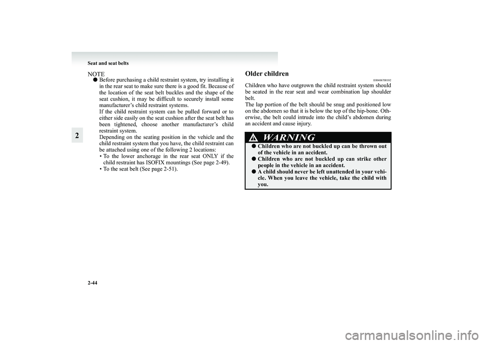 MITSUBISHI GRANDIS 2008 Owners Manual (in English) 2-44 Seat and seat belts
2
NOTE●Before purchasing a child restraint system, try installing it
in the rear seat to make sure there is a good fit. Because of
the location of the seat belt buckles and MITSUBISHI GRANDIS 2008 Owners Manual (in English) 2-44 Seat and seat belts
2
NOTE●Before purchasing a child restraint system, try installing it
in the rear seat to make sure there is a good fit. Because of
the location of the seat belt buckles and