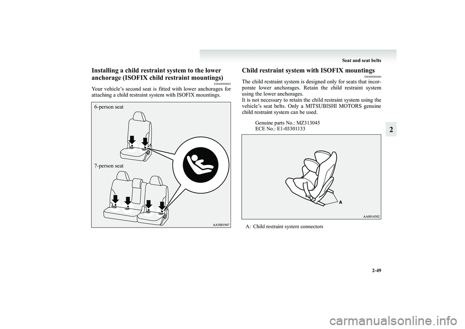 MITSUBISHI GRANDIS 2008  Owners Manual (in English) Seat and seat belts
2-49
2
Installing a child restraint system to the lower 
anchorage (ISOFIX child restraint mountings)
E00408900042
Your vehicle’s second seat is fitted with lower anchorages for
