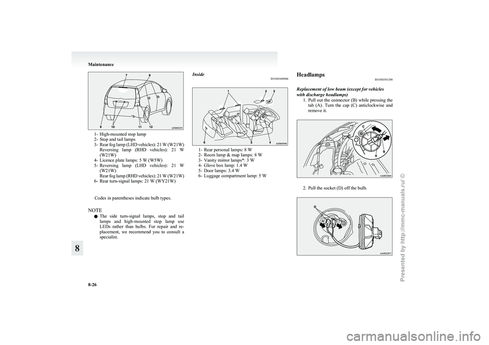 MITSUBISHI GRANDIS 2010  Owners Manual (in English) 1- High-mounted stop lamp 
2-
Stop and tail lamps
3- Rear fog lamp (LHD vehicles): 21 W (W21W) Reversing  lamp  (RHD  vehicles):  21  W
(W21W)
4- Licence plate lamps: 5 W (W5W)
5- Reversing  lamp  (LH