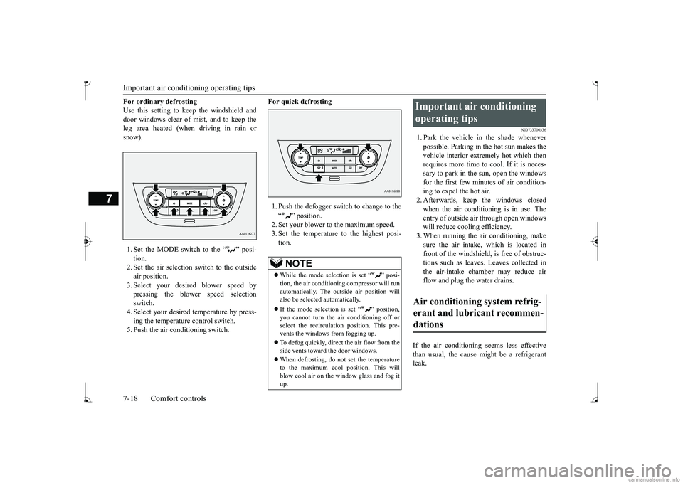 MITSUBISHI MIRAGE G4 2017 Owners Manual (in English) Important air condit
ioning operating tips
7-18 Comfort controls
7
For ordinary defrosting Use this setting to ke
ep the windshield and
door windows clear of mist, and to keep the leg area heated ( MITSUBISHI MIRAGE G4 2017 Owners Manual (in English) Important air condit
ioning operating tips
7-18 Comfort controls
7
For ordinary defrosting Use this setting to ke
ep the windshield and
door windows clear of mist, and to keep the leg area heated (