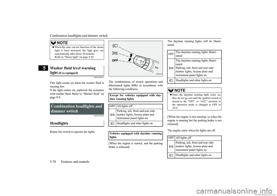 MITSUBISHI MIRAGE G4 2018  Owners Manual (in English) Combination headlights and dimmer switch 5-78 Features and controls
5
N00590300021
This light comes on when the washer fluid is running low.If the light comes on, replenish the container with washer f