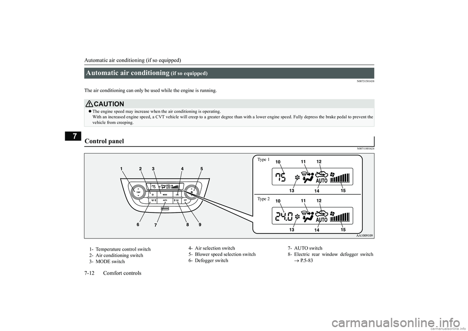 MITSUBISHI MIRAGE G4 2018  Owners Manual (in English) Automatic air conditioning (if so equipped) 7-12 Comfort controls
7
N00731501438
The air conditioning can only be used 
 while the engine is running. 
N00711801624
Automatic air conditioning
 (if so e