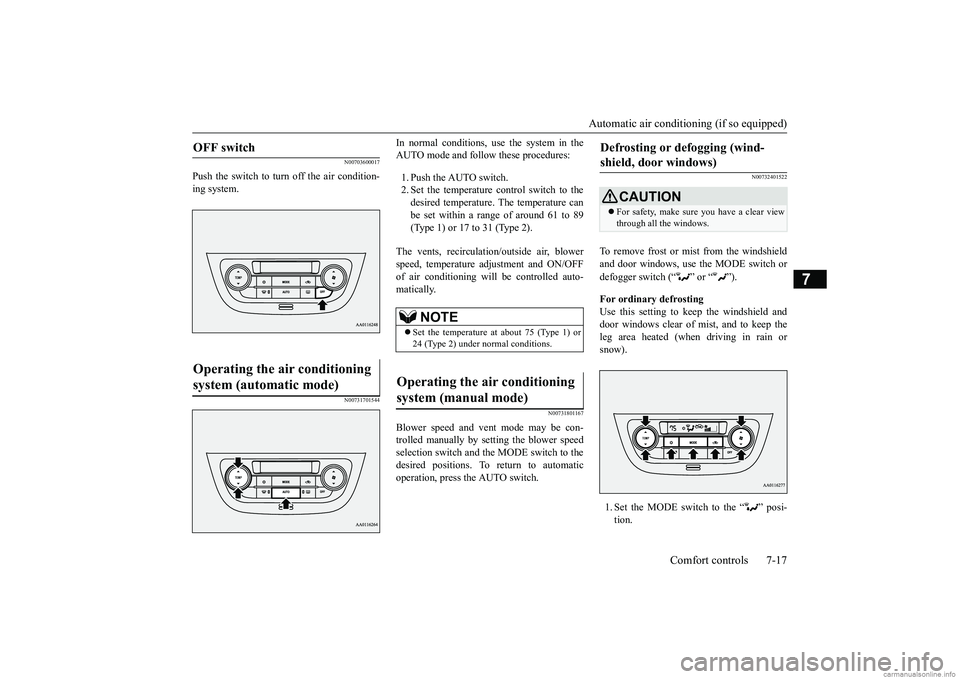 MITSUBISHI MIRAGE G4 2018 Owners Manual (in English) Automatic air conditioning (if so equipped)
Comfort controls 7-17
7
N00703600017
Push the switch to turn off the air condition- ing system.
N00731701544
In normal conditions, use the system in the A MITSUBISHI MIRAGE G4 2018 Owners Manual (in English) Automatic air conditioning (if so equipped)
Comfort controls 7-17
7
N00703600017
Push the switch to turn off the air condition- ing system.
N00731701544
In normal conditions, use the system in the A