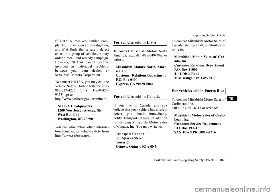 MITSUBISHI MIRAGE G4 2018  Owners Manual (in English) Reporting Safety Defects 
Customer assistance/Reporting Safety Defects 10-3
10
If NHTSA receives similar com- plaints, it may open an investigation, and if it finds that a safety defect exists in a gr