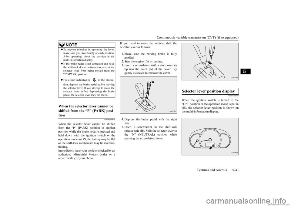 MITSUBISHI MIRAGE G4 2020  Owners Manual (in English) Continuously variable transmission (CVT) (if so equipped) 
Features and controls 5-43
5
N00563300049
When the selector lever cannot be shifted from the “P” (PARK) position to another position whil