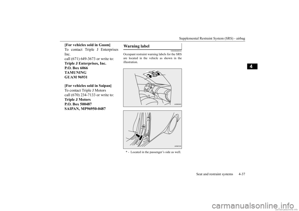 MITSUBISHI MIRAGE G4 2020  Owners Manual (in English) Supplemental Restraint System (SRS) - airbag 
Seat and restraint systems 4-37
4
N00408600383
Occupant restraint warn 
ing labels for the SRS 
are located in the vehicle as shown in the illustration.
[