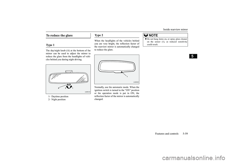 MITSUBISHI OUTLANDER 2018  Owners Manual (in English) Inside rearview mirror
Features and controls 5-59
5
The day/night knob (A) at
 the bottom of the
mirror can be used to adjust the mirror toreduce the glare from the headlights of vehi-cles behind you 