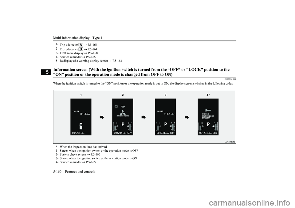 MITSUBISHI OUTLANDER 2019  Owners Manual (in English) Multi Information display - Type 1 5-160 Features and controls
5
N00555801244
When the ignition switch is turned to the “ON” position or the  
operation mode is put in ON, the 
display screen swit