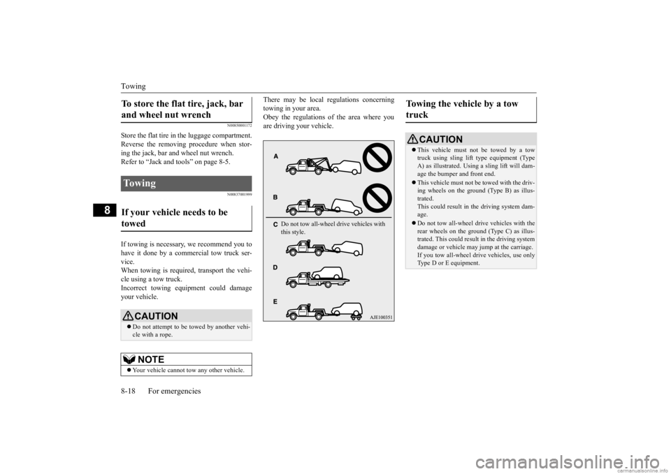 MITSUBISHI OUTLANDER 2020  Owners Manual (in English) Towing 8-18 For emergencies
8
N00850001172
Store the flat tire in the luggage compartment. Reverse the removing procedure when stor-ing the jack, bar and wheel nut wrench. Refer to “Jack and t 
ools