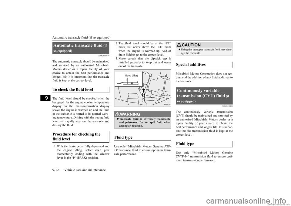 MITSUBISHI OUTLANDER 2020  Owners Manual (in English) Automatic transaxle fl
uid (if so equipped) 
9-12 Vehicle care and maintenance
9
N00938000570
The automatic transaxle should be maintained and serviced by an au 
thorized Mitsubishi 
Motors dealer or 