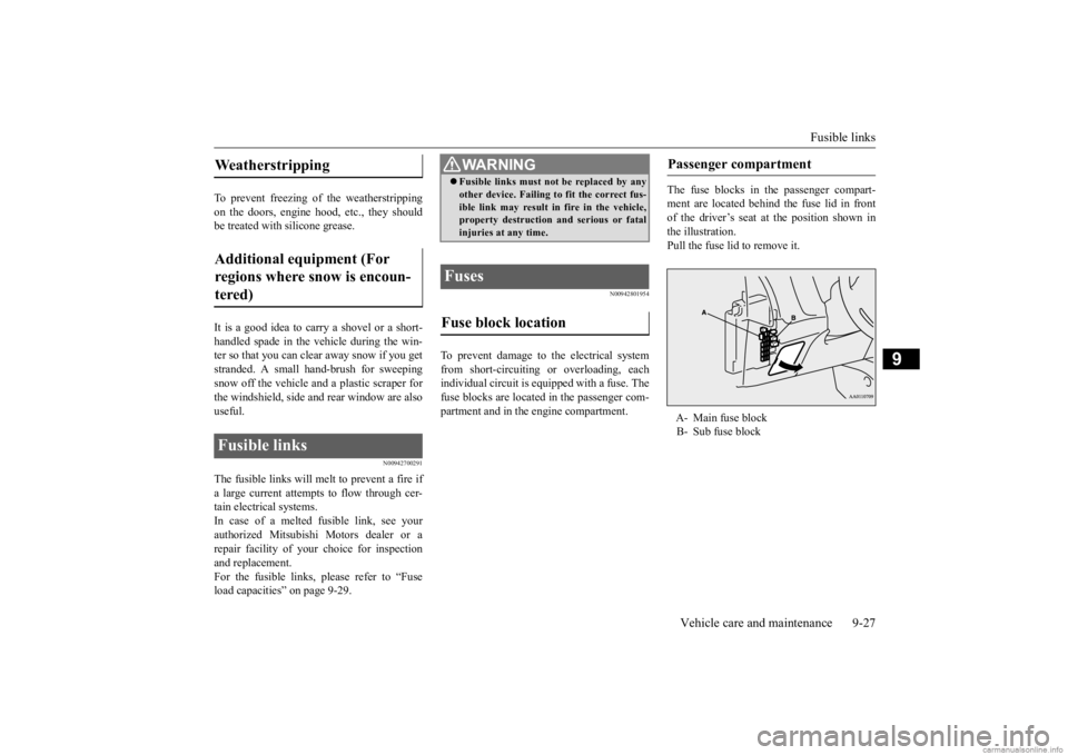 MITSUBISHI OUTLANDER 2020  Owners Manual (in English) Fusible links 
Vehicle care and maintenance 9-27
9
To prevent freezing of the weatherstripping on the doors, engine hood, etc., they should be treated with  
silicone grease. 
It is a good idea to car