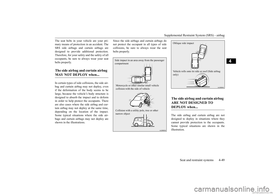 MITSUBISHI OUTLANDER 2020  Owners Manual (in English) Supplemental Restraint System (SRS) - airbag 
Seat and restraint systems 4-49
4
The seat belts in your 
 vehicle are your pri- 
mary means of protection in an accident. TheSRS side airbags and curtain