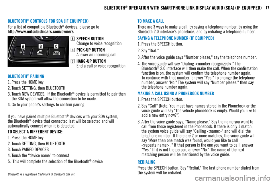 MITSUBISHI OUTLANDER SPORT 2018 Owners Manual (in English) 17BLUETOOTH® OPERATION WITH SMARTPHONE LINK DISPLAY AUDIO (SDA) (IF EQUIPPED)
BLUETOOTH® CONTROLS FOR SDA (IF EQUIPPED)TO MAKE A CALL
REDIALING
SAYING A TELEPHONE NUMBER (IF EQUIPPED)
MAKING A CALL MITSUBISHI OUTLANDER SPORT 2018 Owners Manual (in English) 17BLUETOOTH® OPERATION WITH SMARTPHONE LINK DISPLAY AUDIO (SDA) (IF EQUIPPED)
BLUETOOTH® CONTROLS FOR SDA (IF EQUIPPED)TO MAKE A CALL
REDIALING
SAYING A TELEPHONE NUMBER (IF EQUIPPED)
MAKING A CALL